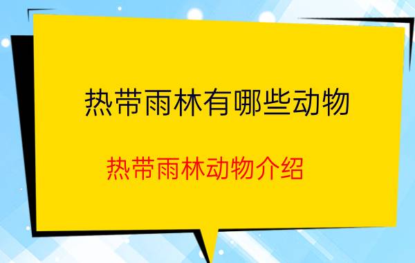 热带雨林有哪些动物 热带雨林动物介绍